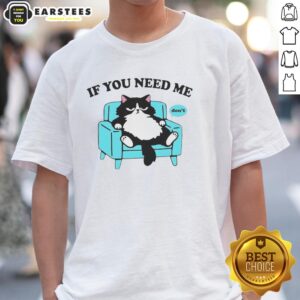 Original Cat If You Need Me Don'T T-Shirt featuring a playful cat graphic, perfect for cat lovers and casual wear.