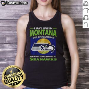 Seattle Seahawks tank top with 'I may live in Montana, but on gameday my heart belongs to Seahawks' design.