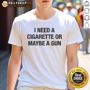 Nice I Need A Cigarette Or Maybe A Gun T-Shirt featuring bold graphic design and trendy streetwear style.