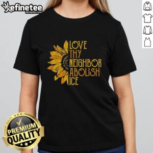 Pretty Love Thy Neighbor Abolish ICE Sunflower Ladies Tee featuring a vibrant sunflower design and bold message.