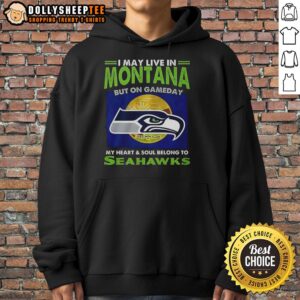 Seattle Seahawks hoodie with 'I May Live In Montana But On Gameday My Heart Belongs To Seahawks' design, perfect for fans.