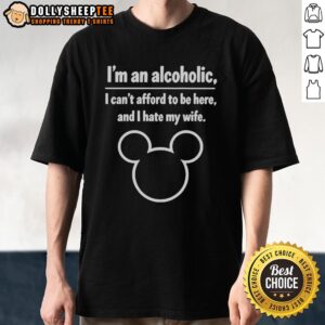 Funny Mickey Mouse T-shirt with 'I'm an Alcoholic, I Can't Afford to Be Here and I Hate My Wife' slogan