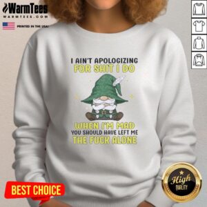 Pretty gnomes sweatshirt featuring the quote 'I Ain't Apologizing For Shit I Do When I'm Mad' in vibrant print.