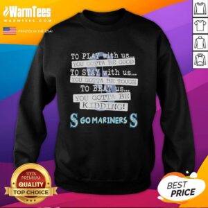 Cozy Seattle Mariners sweatshirt with 'You Gotta Be Good' slogan, perfect for fans supporting their team.