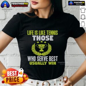 Top Life is Like Tennis Tee: Inspirational quote 'Those Who Serve Best Usually Win' on a stylish ladies' t-shirt.