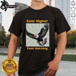 Good Eagle Soar Higher Fear Nothing T-Shirt featuring a bold eagle graphic and inspiring text, perfect for nature lovers.