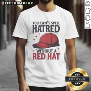 Premium 'You Can't Spell Hatred Without A Red Hat' Funny T-Shirt featuring bold text design, perfect for humor lovers.