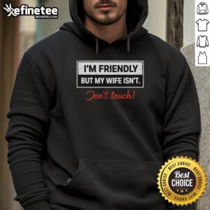 Top I'm Friendly But My Wife Isn't Don't Touch Funny T-Shirt - Image 2