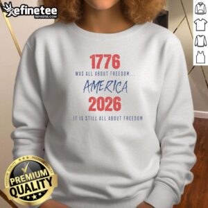 Alt Text: Good 1776 Was All About Freedom America 2026 It Is Still All About Freedom Sweatshirt design featuring patriotic graphics.