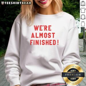 Cozy 'Nice We're Almost Finished' sweatshirt perfect for casual wear, featuring a trendy design and soft fabric.