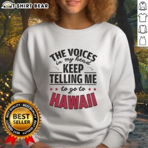 Official The Voices In My Head Keep Telling Me To Go To Hawaii sweatshirt design with vibrant colors and a cozy fit.