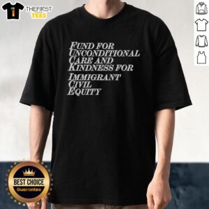 Good Fund T-Shirt promoting unconditional care and kindness for immigrant civil equity, featuring vibrant design.