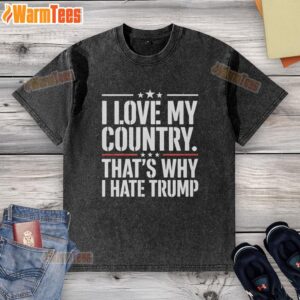I Love My Country That's Why I Hate Trump text on a washed t-shirt, showcasing bold statement and casual style.