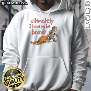 Alt Text: Cute ultimately I have to be brave Punch the Monkey hoodie featuring playful monkey graphic and vibrant colors.