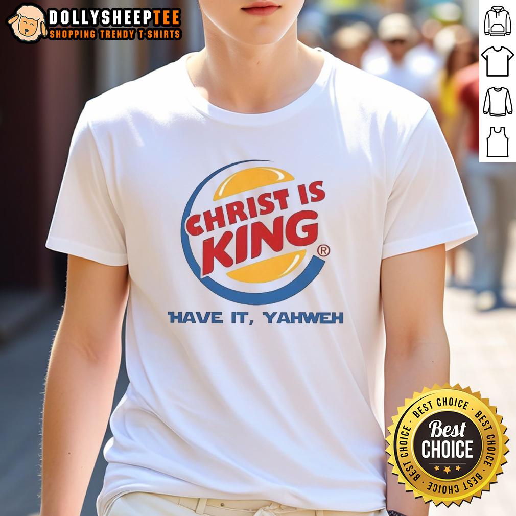 Nice Christ Is King Have It Yahweh T Shirt Nice Christ Is King Have It Yahweh T-Shirt featuring bold religious graphic design, perfect for faith-inspired fashion.