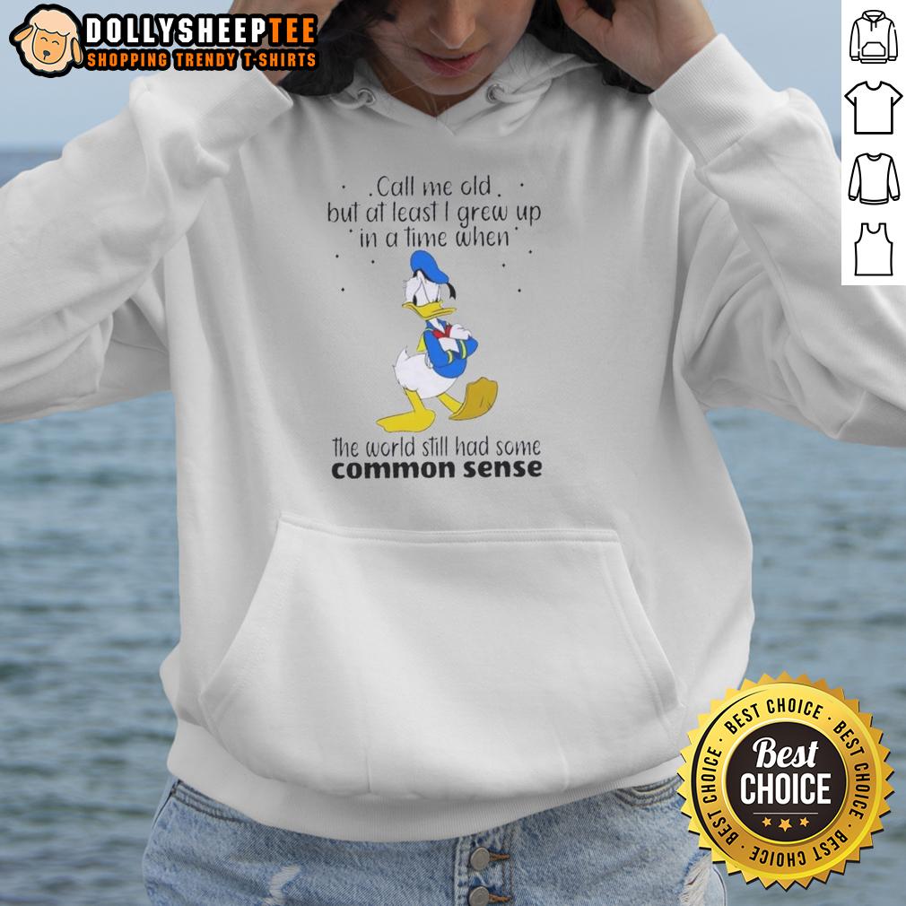 Nice Donald Duck Call Me Old But At Least I Grew Up In A Time When The World Still Had Some Common Sense Hoodie Alt Text: Cozy hoodie featuring a nostalgic Donald Duck design with the phrase about common sense from a bygone era.