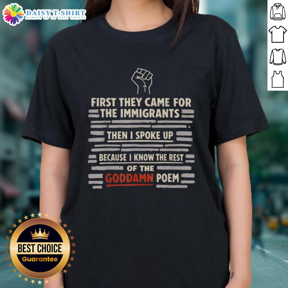 Nice First They Came For The Immigrants And I Spoke Up Because I Know The Rest Of The Goddamn Poem Hand Ladies-Tee Alt Text: Nice first they came for the immigrants tee featuring a powerful quote on social justice and activism.