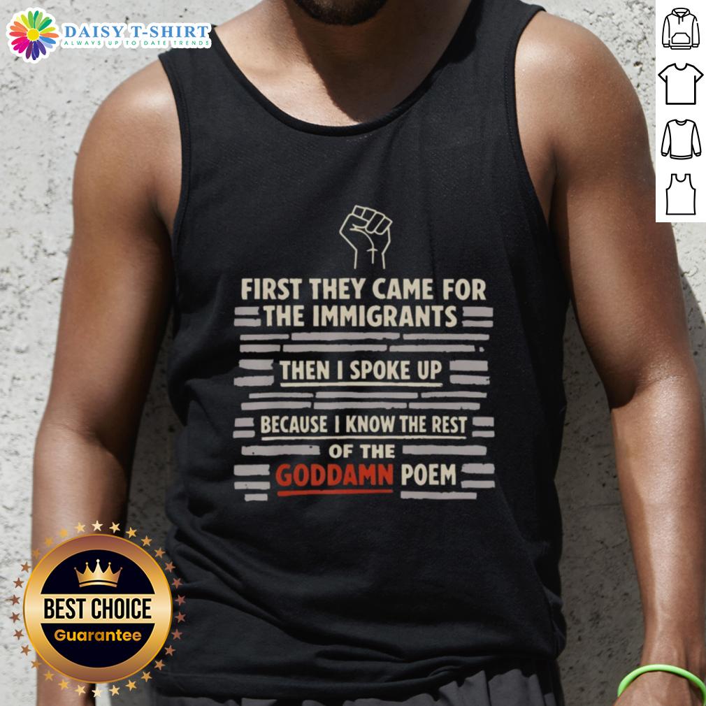 Nice First They Came For The Immigrants And I Spoke Up Because I Know The Rest Of The Goddamn Poem Hand Tank Top Hand tank top featuring 'First They Came For The Immigrants' poem design, promoting social justice and activism.