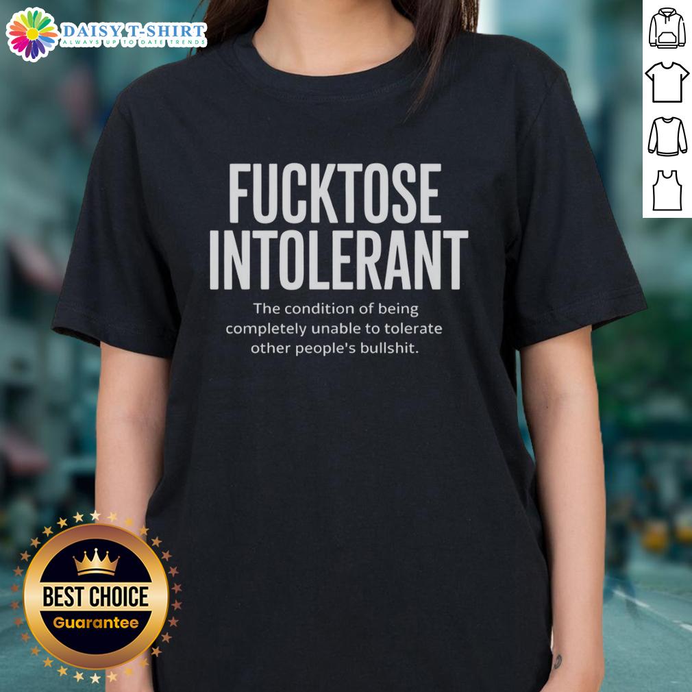 Nice Fucktose Intolerant The Condition Of Being Completely Unable To Tolerate Other People's Bullshit Ladies-Tee Funny ladies tee reading 'Nice Fucktose Intolerant' about intolerance for others' nonsense, perfect for humor lovers.