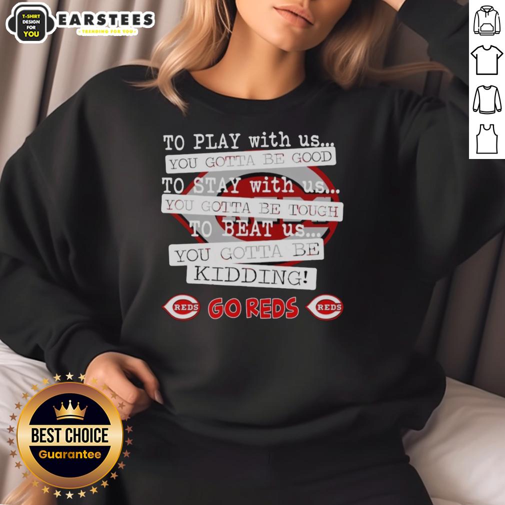 nice-go-cincinnati-reds-to-play-with-us-you-gotta-be-good-sweatshirt Cozy sweatshirt featuring 'Nice Go Cincinnati Reds' design, perfect for fans to show team spirit while staying warm.