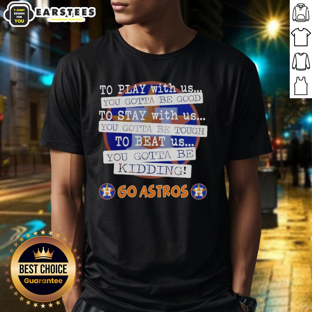 nice-go-houston-astros-to-play-with-us-you-gotta-be-good-t-shirt-1 Nice Go Houston Astros T-Shirt showcasing team pride for fans; perfect for cheering at games or casual wear.
