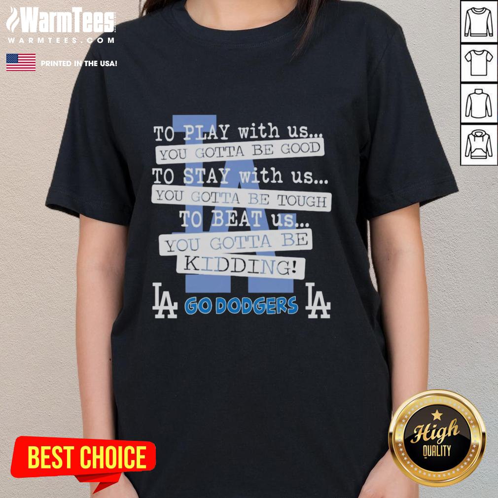 nice-go-los-angeles-dodgers-to-play-with-us-you-gotta-be-good-ladies-tee Stylish Los Angeles Dodgers ladies tee featuring 'You Gotta Be Good' slogan, perfect for game day and casual wear.