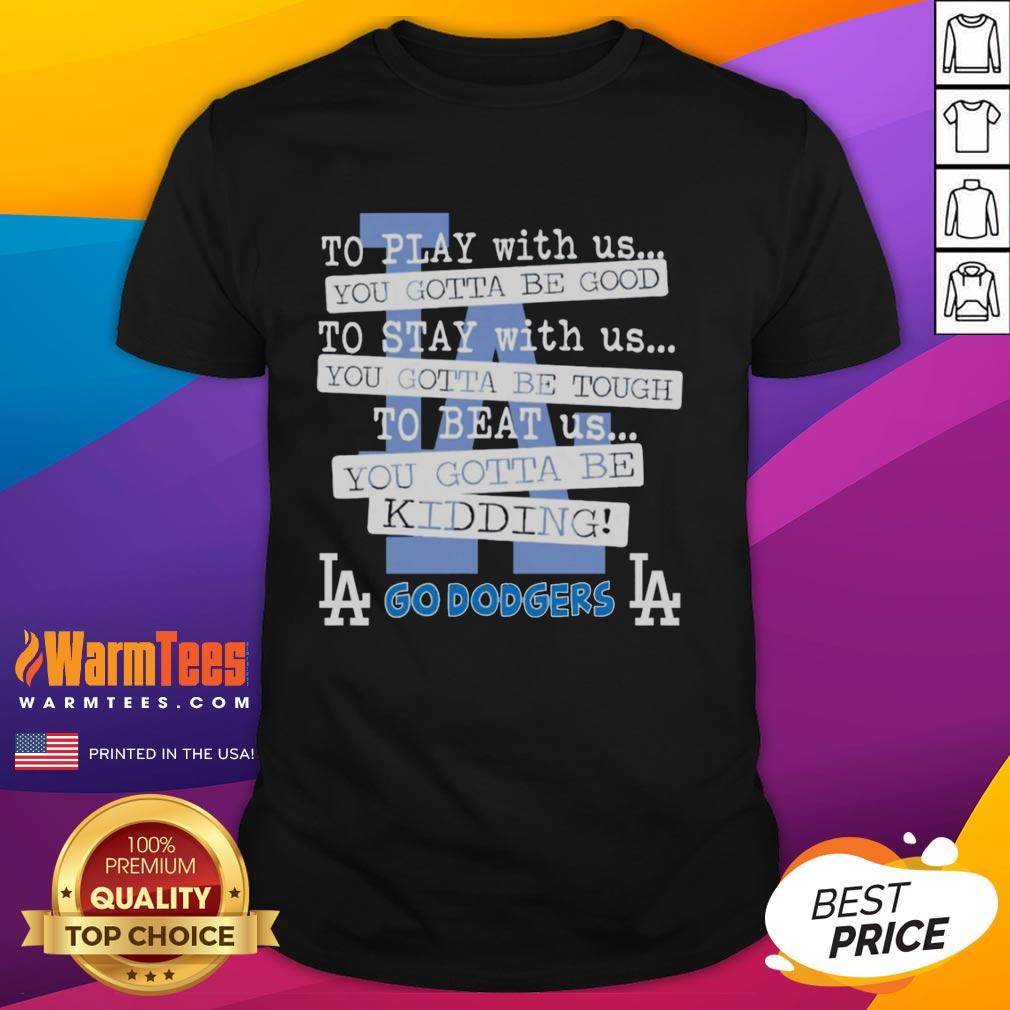 nice-go-los-angeles-dodgers-to-play-with-us-you-gotta-be-good-t-shirt-1 Nice Go Los Angeles Dodgers t-shirt featuring 'To Play With Us You Gotta Be Good' slogan, perfect for baseball fans.