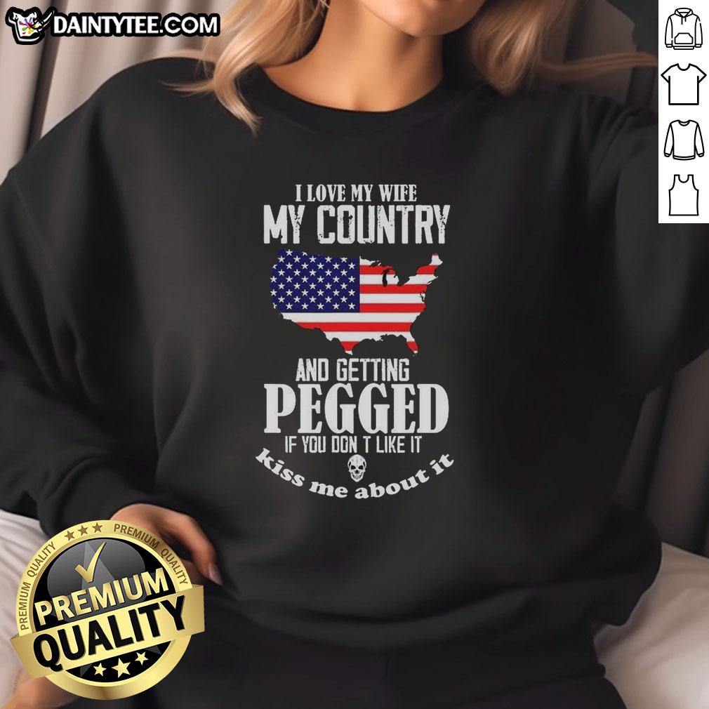 nice-i-love-my-wife-my-country-and-getting-pegged-if-you-dont-like-it-kiss-me-about-it-meme-sweatshirt Funny meme sweatshirt featuring 'I Love My Wife, My Country, and Getting Pegged' design for humor lovers.