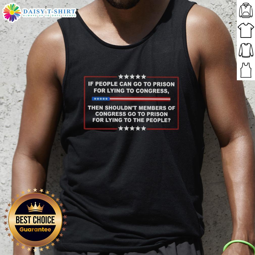 Nice If People Can Go To Prison For Lying To Congress Then Members Of Congress Should Go To Prison Tank Top Tank top design featuring the phrase about Congress members facing prison for lying to Congress, highlighting accountability.
