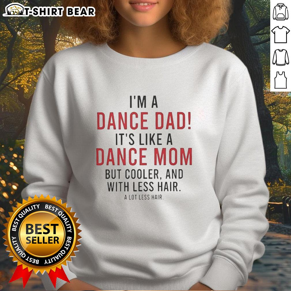 Nice I'm A Dance Dad It's Like A Dance Mom But Cooler And With Less Hair Sweatshirt Dance Dad sweatshirt with playful text 'Nice I'm A Dance Dad, Cooler Than A Dance Mom' in a stylish design.