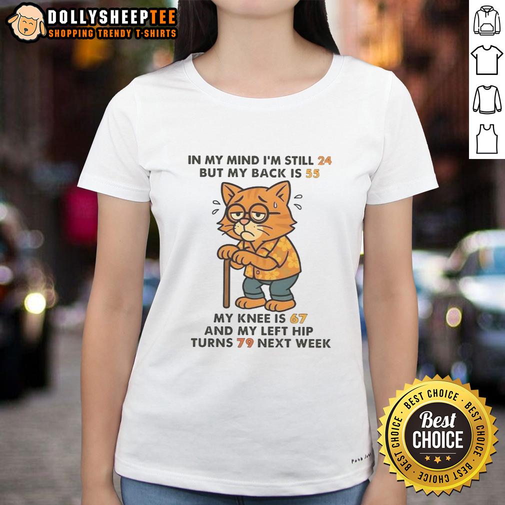 Nice In My Mind I'm Still 24 But My Back Is 55 My Knee Is 67 And My Left Hip Turns 79 Next Week Cat Ladies-Tee Funny cat ladies tee: 'Nice, I'm Still 24, But My Back Is 55' showcasing humor about aging with quirky graphics.