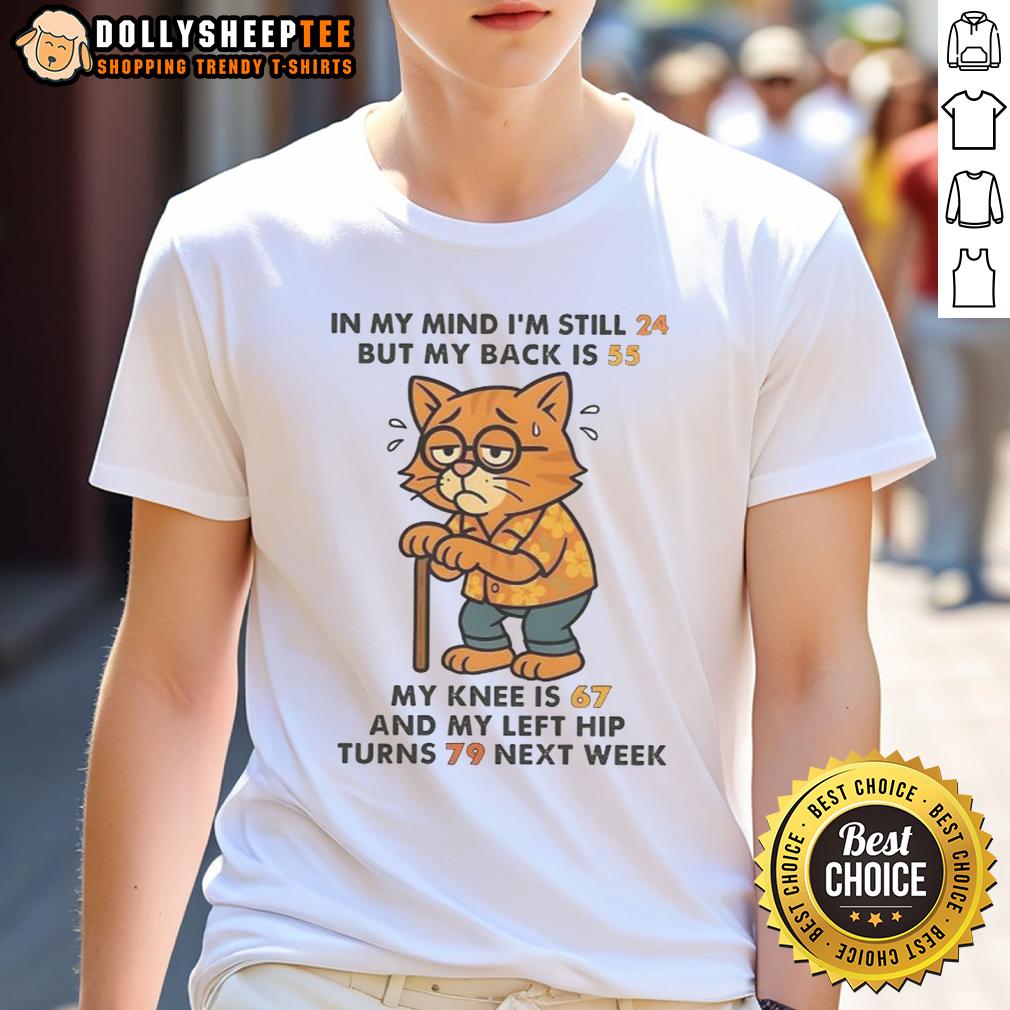 Nice In My Mind I'm Still 24 But My Back Is 55 My Knee Is 67 And My Left Hip Turns 79 Next Week Cat T-Shirt Funny cat t-shirt with 'Nice In My Mind I'm Still 24' slogan, showcasing aging humor and playful design.