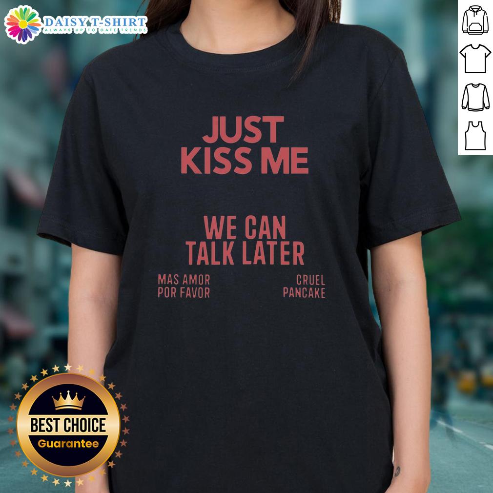 Nice Just Kiss Me We Can Talk Later Mas Amor Por Favor Cruel Pancake Ladies Tee Nice Just Kiss Me We Can Talk Later Mas Amor Por Favor Cruel Pancake Ladies Tee design featuring playful graphics.