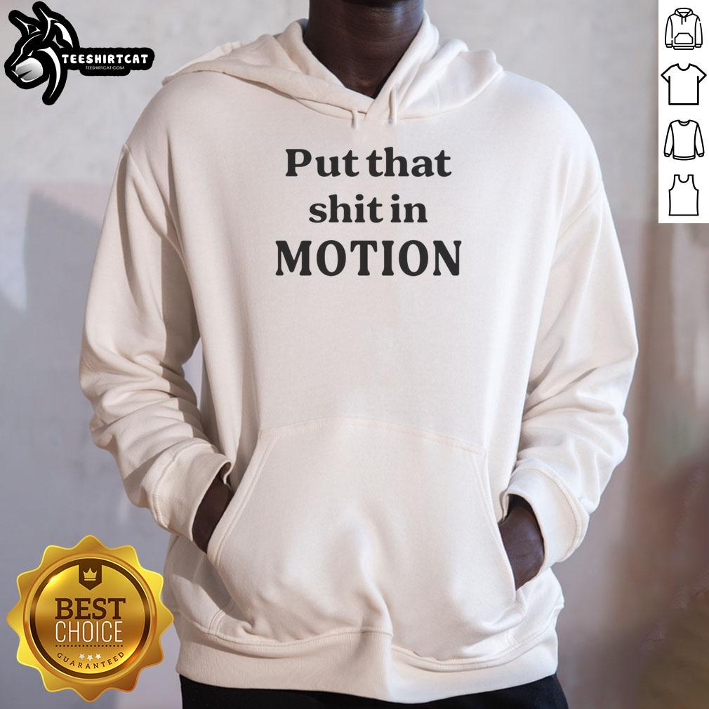 nice-put-that-shit-in-motion-hoodie Nice Put That Shit In Motion T-Shirt - Image 6