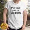 Alt Text: Nice Put That Shit In Motion T-Shirt featuring bold graphic design on a casual black tee for stylish streetwear.