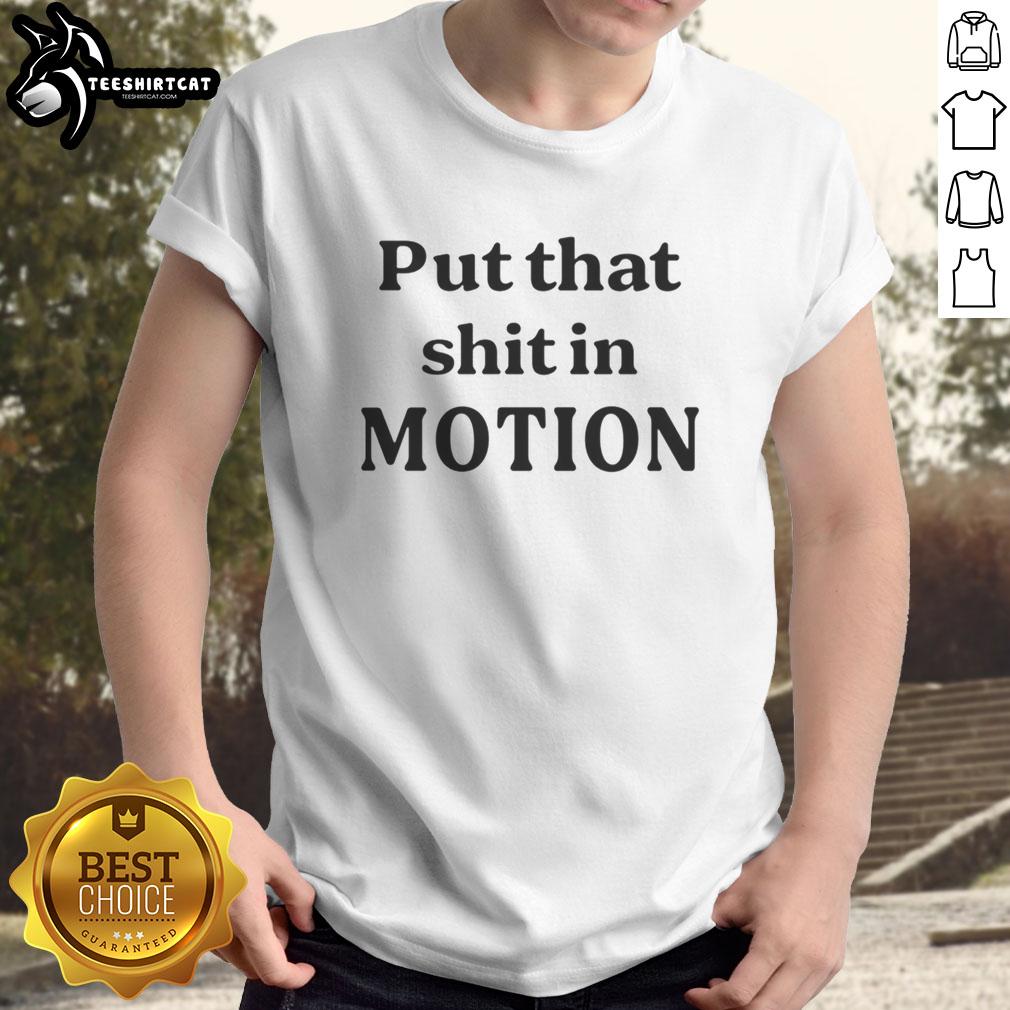 nice-put-that-shit-in-motion-t-shirt Alt Text: Nice Put That Shit In Motion T-Shirt featuring bold graphic design on a casual black tee for stylish streetwear.