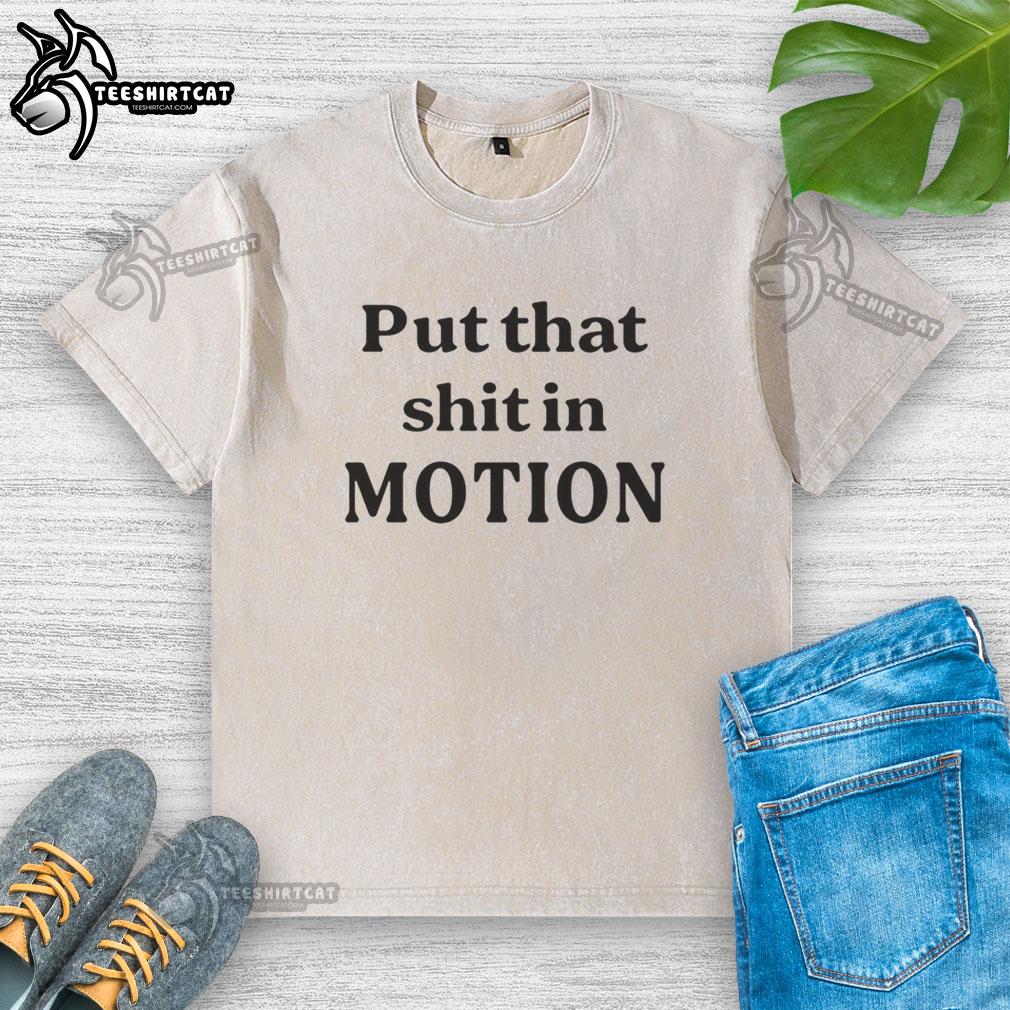 nice-put-that-shit-in-motion-washed-t-shirt Nice Put That Shit In Motion T-Shirt - Image 3