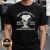 Nice Snoopy Been There Beat It Never Give Up Never Give In T-Shirt for Bladder Cancer Survivors, showcasing resilience and hope.