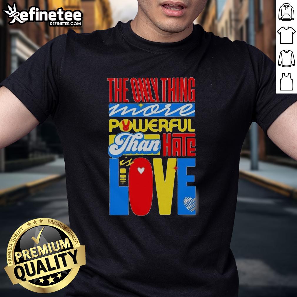 nice-the-only-thing-more-powerful-than-hate-is-love-t-shirt Nice The Only Thing More Powerful Than Hate Is Love T-Shirt featuring a bold, inspirational graphic design.