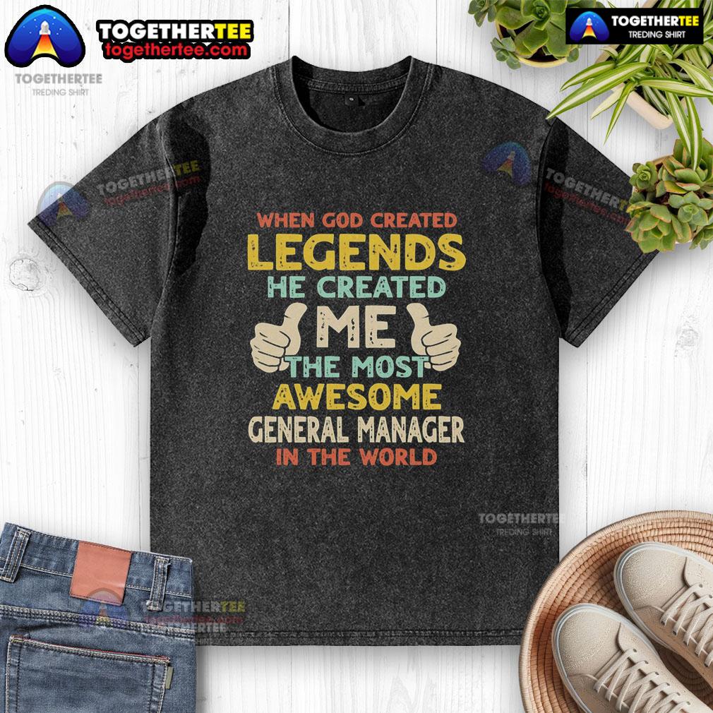 Nice When God Created Legends He Created Me The Most Awesome General Manager In The World Retro Washed T-Shirt Retro washed t-shirt featuring 'When God Created Legends He Created Me' slogan, perfect for the most awesome General Manager.