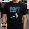 Nice You Can't Spell Party Without Pt T-Shirt featuring bold graphic design for fun party-themed apparel.