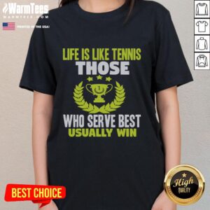 Motivational ladies tee featuring 'Life is Like Tennis: Those Who Serve Best Usually Win' graphic design.