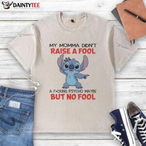 Funny Stitch T-Shirt: 'My Momma Didn't Raise A Fool, A F*cking Psycho Maybe, But No Fool' - Humorous graphic tee design.