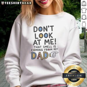 Funny Don't Look At Me, That Smell Is Coming From My Dad sweatshirt featuring a humorous design perfect for casual wear.