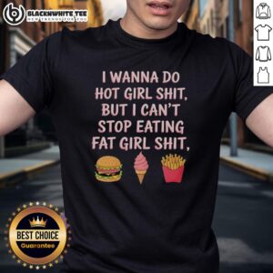 Funny 'Nice I Wanna Do Hot Girl Shit But I Can't Stop Eating Fat Girl Shit' T-Shirt design for casual wear.