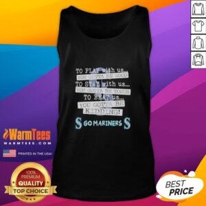 Stylish 'Nice Go Seattle Mariners To Play With Us You Gotta Be Good' tank top, perfect for baseball fans and summer outings.