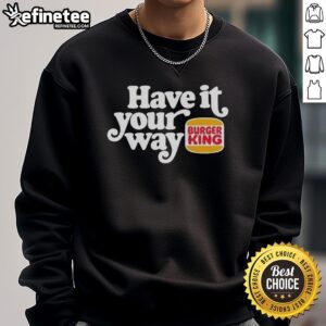Stylish Pretty Have It Your Way Burger King logo sweatshirt in vibrant colors, perfect for fast food fans and fashion lovers.