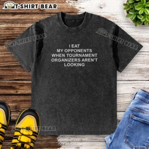 Alt Text: Funny washed t-shirt with 'Hot I Eat My Opponents When Tournament Organizers Aren't Looking' slogan