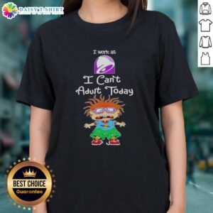 Top Chuckie Finster I Work At Taco Bell I Can't Adult Today Ladies Tee featuring a playful design for fun-loving fans.