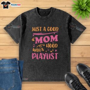 Official Just A Good Mom With A Hood Playlist washed t-shirt, featuring a stylish design perfect for casual wear.